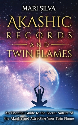 Akashic Records and Twin Flames: An Essential Guide to the Secret Nature of the Akasha and Attracting Your Twin Flame - Mari Silva