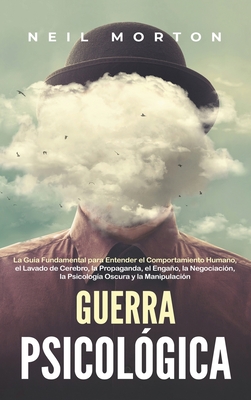 Guerra psicológica: La guía fundamental para entender el comportamiento humano, el lavado de cerebro, la propaganda, el engaño, la negocia - Neil Morton