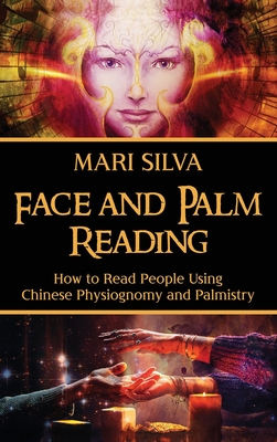 Face and Palm Reading: How to Read People Using Chinese Physiognomy and Palmistry - Mari Silva
