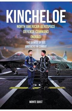 Poza produsului Kincheloe: North American Aerospace Defense Command (NORAD) The Demise of ISIS Brothers in Combat - Monte Quist
