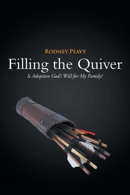 Filling the Quiver: Is Adoption God's Will for My Family? - Rodney Peavy