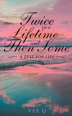Twice in a Lifetime, and Then Some: A Zest for Life - Vee Q