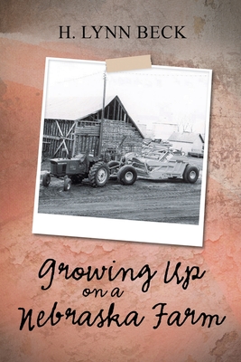 Growing Up on a Nebraska Farm - H. Lynn Beck