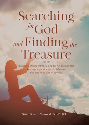 SEARCHING FOR GOD and FINDING THE TREASURE - Sandra Makowski