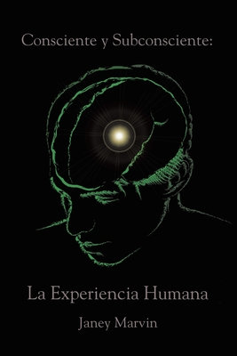Consciente y Subconsciente: La Experiencia Humana - Janey Marvin