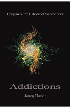 Coperta cărții 'Physics of Closed Systems: Addictions - Janey Marvin'