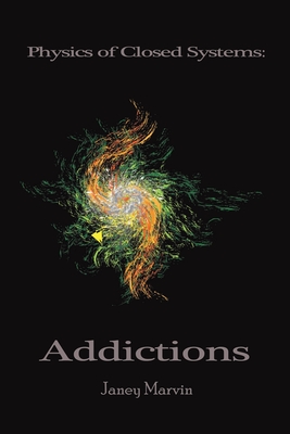 Physics of Closed Systems: Addictions - Janey Marvin