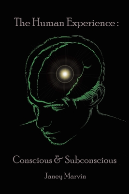 Conscious and Subconscious The Human Experience - Janey Marvin