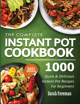 The Complete Instant Pot Cookbook: 1000 Quick & Delicious Instant Pot Recipes For Beginners - Sarah Foreman