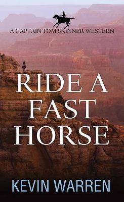Ride a Fast Horse: A Captain Tom Skinner Western - Kevin Warren