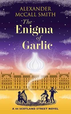 The Enigma of Garlic: A 44 Scotland Street Novel - Alexander Mccall Smith