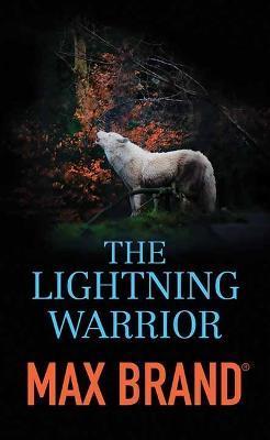 The Lightning Warrior: A North-Western Story - Max Brand