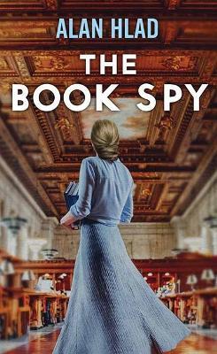 The Book Spy: A Ww2 Novel of Librarian Spies - Alan Hlad
