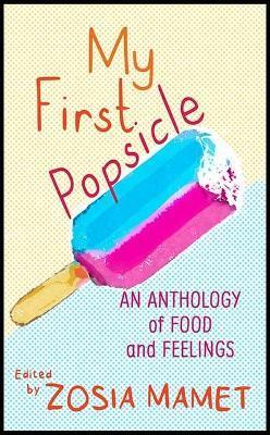 My First Popsicle: An Anthology of Food and Feelings - Zosia Mamet