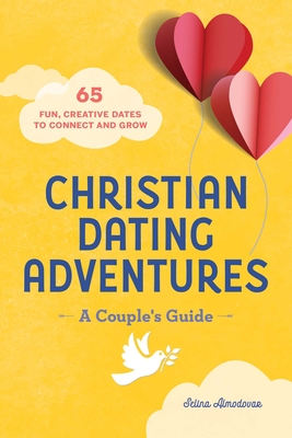 Christian Dating Adventures - A Couple's Guide: 65 Fun, Creative Dates to Connect and Grow - Selina Almodovar