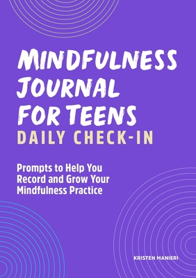 Mindfulness Journal for Teens: Daily Check-In: 90 Days of Reflection Space to Track Your Mindfulness Practice - Kristen Manieri