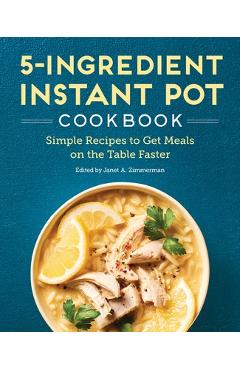 Coperta cărții '5-Ingredient Instant Pot Cookbook: Simple Recipes to Get Meals on the Table Faster - Janet A. Zimmerman'