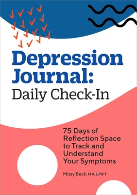 Depression Journal: Daily Check-In: 75 Days of Reflection Space to Track and Understand Your Symptoms - Missy Beck