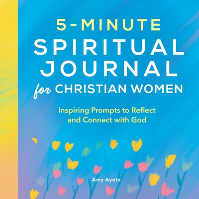 5-Minute Spiritual Journal for Christian Women: Inspiring Prompts to Reflect and Connect with God - Amy Ayala