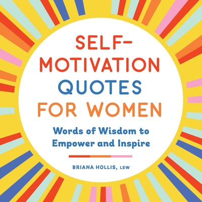 Self-Motivation Quotes for Women: Words of Wisdom to Empower and Inspire - Briana Hollis