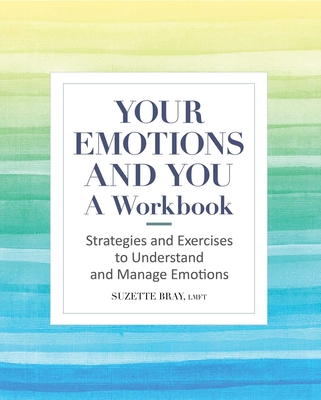 Your Emotions and You: A Workbook: Strategies and Exercises to Understand and Manage Emotions - Suzette Bray