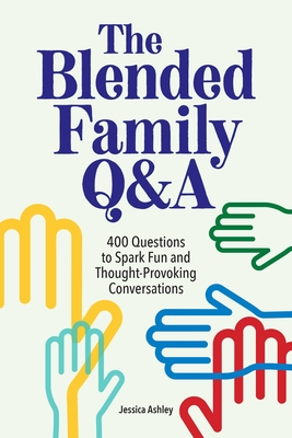 The Blended Family Q&A: 400 Questions to Spark Fun and Thought-Provoking Conversations - Jessica Ashley