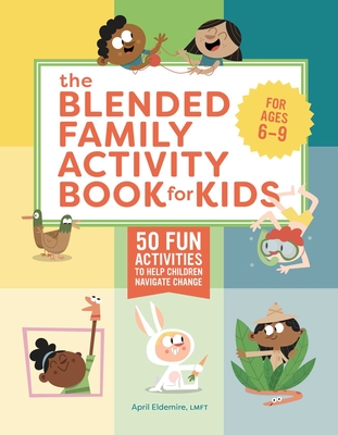 The Blended Family Activity Book for Kids: 50 Fun Activities to Help Children Navigate Change - April Eldemire