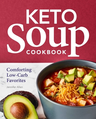 Keto Soup Cookbook: Comforting Low-Carb Favorites - Jennifer Allen