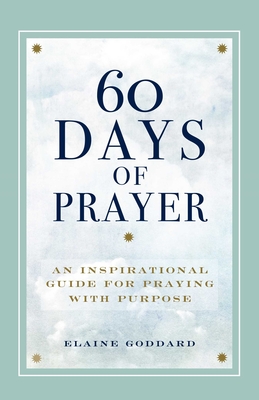 60 Days of Prayer: An Inspirational Guide for Praying with Purpose - Elaine Goddard