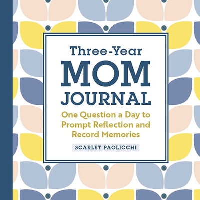 Three-Year Mom Journal: One Question a Day to Prompt Reflection and Record Memories - Scarlet Paolicchi