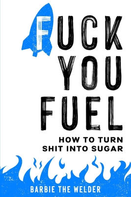 Fuck You Fuel: How To Turn Shit Into Sugar - Barbie The Welder
