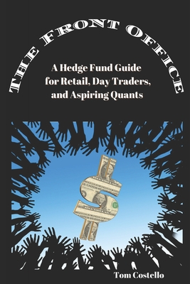 Coperta cărții 'The Front Office: A Hedge Fund Guide for Retail, Day Traders, and Aspiring Quants - Tom Costello'