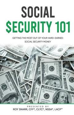 Poza produsului Social Security 101: Getting The Most Out of Your Hard-Earned Social Security Money - Roy Snarr