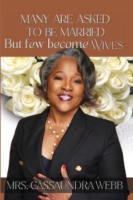 Many Are Asked to Be Married: But Few Become Wives - Cassaundra Webb