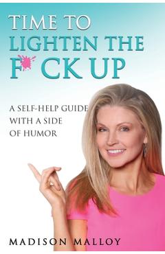 Coperta cărții 'Time to Lighten the F*ck Up: A Self-Help Guide With A Side Of Humor - Madison Malloy'