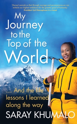 My Journey to the Top of the World: And The Life Lessons I Learned Along The Way - Saray Khumalo