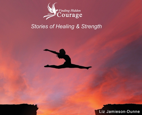 Finding Hidden Courage: Stories of Healing & Strength - Liz Jamieson-dunne