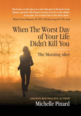 When the Worst Day of Your Life Didn't Kill You: The Morning After - Michelle Pinard