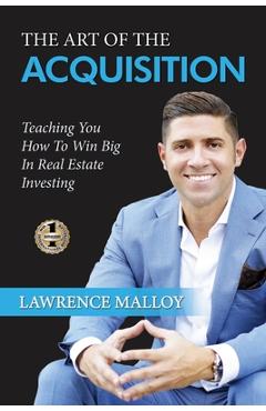 Coperta cărții 'The Art of the Acquisition: Teaching You How To Win Big In Real Estate Investing - Lawrence Malloy'