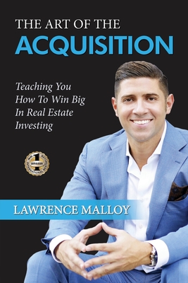 Coperta cărții 'The Art of the Acquisition: Teaching You How To Win Big In Real Estate Investing - Lawrence Malloy'