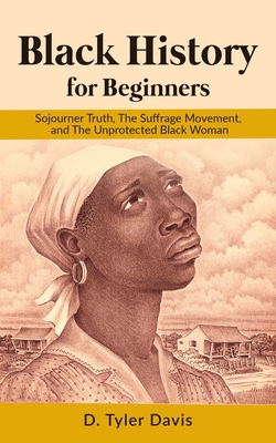 Coperta cărții 'Black History for Beginners: Sojourner Truth, The Suffrage Movement, and The Unprotected Black Woman - N. M. Shabazz'