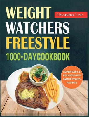 Weight Watchers Freestyle 1000-Day Cookbook: Super Easy & Delicious WW Smart Points Recipes - Urvasha Lee