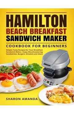 Hamilton Beach Breakfast Sandwich Maker Cookbook 2021-2022: 2000-Day Easy,  Vibrant & Mouthwatering Sandwich, Omelet and Burger Recipes to Boost Your E  (Paperback)