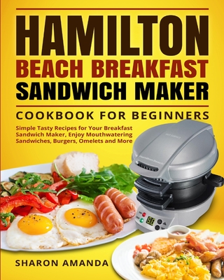 Hamilton Beach Breakfast Sandwich Maker Cookbook 2021-2022: 2000-Day Easy,  Vibrant & Mouthwatering Sandwich, Omelet and Burger Recipes to Boost Your E  (Paperback)