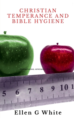 Christian Temperance and Bible Hygiene - Ellen G