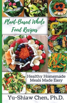Plant-Based Whole Food Recipes - Yu-shiaw Chen