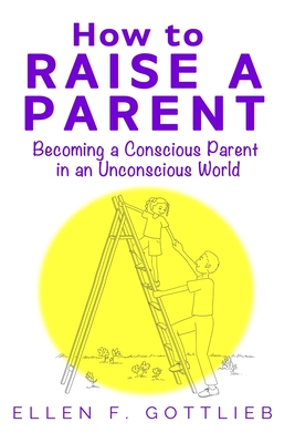 Coperta cărții 'How to Raise A Parent - Ellen Gottlieb'