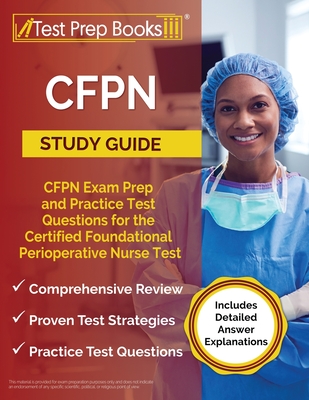 CFPN Study Guide: CFPN Exam Prep and Practice Test Questions for the Certified Foundational Perioperative Nurse Test [Includes Detailed - Joshua Rueda