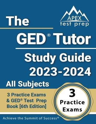 The GED Tutor Study Guide 2023 - 2024 All Subjects: 3 Practice Exams and GED Test Prep Book [6th Edition] - J. M. Lefort