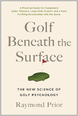 Golf Beneath the Surface: The New Science of Golf Psychology - Raymond Prior Phd
